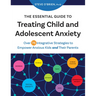 The Essential Guide to Treating Child and Adolescent Anxiety: Over 75 Integrative Strategies to Empower Anxious Kids and Their Parents