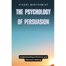 The Psychology of Persuasion: Understanding Influence and Decision-Making