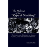 The Making of the Rape of Nanking: History and Memory in Japan, China, and the United States