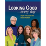 Looking Good ...Every Day: Style Solutions for Real Women