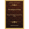 The Religion Of Man: Being The Hibbert Lectures For 1930