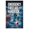Emergency First Aid Handbook: Life-Saving Skills for Every Emergency Situation