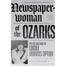 Newspaperwoman of the Ozarks: The Life and Times of Lucile Morris Upton