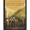 The Colonization of South Africa: The History and Legacy of the European Subjugation of South Africa