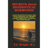 Secrets about Bioidentical Hormones to Lose Fat and Prevent Cancer, Heart Disease, Menopause, and Andropause, by Optimizing Adrenals, Thyroid, Estroge