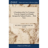 A Translation of the New Testament From the Original Greek Humbly Attempted by Nathaniel Scarlett, ... With Notes