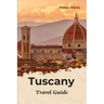 Tuscany Travel Guide: Traveling To Tuscany Italy / Tuscany Tour Book