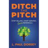 Ditch The Pitch: Stop Selling. Start Serving. Grow Referrals.
