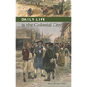 Daily Life in the Colonial City