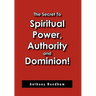 The Secret To Spiritual Power, Authority and Dominion!
