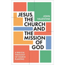 Jesus, the Church and the Mission of God: A Biblical Theology of Church Planting