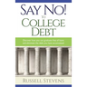 Say No! To College Debt: Discover how you can graduate free of loans and eliminate the debt you have accumulated