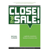 Close that Sale!: A guide for consultative business to business sales