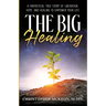 The Big Healing: A Fantastical True Story of Liberation, Hope, and Healing to Empower Your Life