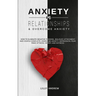 Anxiety in Relationships & Overcome Anxiety: How to Eliminate Negative Thinking, Jealousy, Attachment and Couple Conflicts. Overcome Anxiety, Depressi
