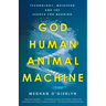 God, Human, Animal, Machine: Technology, Metaphor, and the Search for Meaning