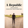 A Republic: If You Can Keep it: Common Sense About Everyday Topics