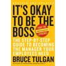 It's Okay to Be the Boss: The Step-By-Step Guide to Becoming the Manager Your Employees Need
