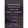 Protestant Textuality and the Tamil Modern: Political Oratory and the Social Imaginary in South Asia
