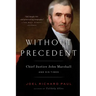 Without Precedent: Chief Justice John Marshall and His Times