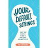 Your Default Settings: Adjust Your Autopilot to Build a More Stable and Impactful Life