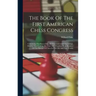 The Book Of The First American Chess Congress: Containing The Proceedings Of That Celebrated Assemblage Held In New York In The Year 1857 Together Wit