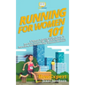 Running for Women 101: A Woman's Quick Guide on How to Run Your Fastest Race From the 5K to the Marathon
