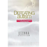 Defeating Autism: A True Life Story of a Mother's Unwavering Faith