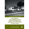 Housing, Neoliberalism and the Archive: Reinterpreting the Rise and Fall of Public Housing