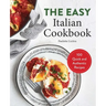The Easy Italian Cookbook: 100 Quick and Authentic Recipes