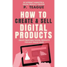How To Create & Sell Digital Products: Create profitable digital products for easy online sales