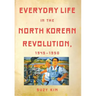 Everyday Life in the North Korean Revolution, 1945-1950