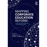 Mapping Corporate Education Reform: Power and Policy Networks in the Neoliberal State