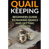 Quail Keeping: Beginners Guide to Raising Quails and Getting Profits