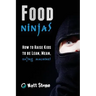 Food Ninjas: How to Raise Kids to Be Lean, Mean, Eating Machines