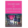 Teacher's Guide to Autistic Behavior: What, why and how to help