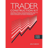 Trader Construction Kit: Fundamental & Technical Analysis, Risk Management, Directional Trading, Spreads, Options, Quantitative Strategies, Exe