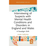 Interviewing of Suspects with Mental Health Conditions and Disorders in England and Wales: A Paradigm Shift