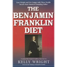 The Benjamin Franklin Diet: Lose Weight and Live Longer with These Health Secrets from America's Founding Father: Based on the Writings of Benjamin Fr