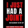 I Just Had A Joint Replacement In My Hip: 100 Sudoku Puzzles Large Print Perfect Hip Replacement Surgery Recovery Gift For Women, Men & Elderly - Get