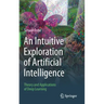 An Intuitive Exploration of Artificial Intelligence: Theory and Applications of Deep Learning
