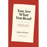 You Are What You Read: A Practical Guide to Reading Well