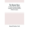The Human Voice; Its Anatomy, Physiology, Pathology, Therapeutics, And Training; With Rules Of Order For Lyceums