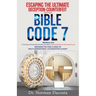 Escaping the Ultimate Deception-Counterfeit Through BIBLE CODE 7: BREAKING THE CODE (CURSE) of MULTI-GENERATIONAL COLONIZATION-SLAVERY