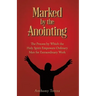 Marked by the Anointing: The Process by Which the Holy Spirit Empowers Ordinary Men for Extraordinary Work