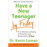 Have a New Teenager by Friday: From Mouthy and Moody to Respectful and Responsible in 5 Days