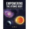 Empowering the Atomic Body: The Universe Within