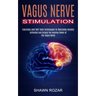 Vagus Nerve Stimulation: Activated and Access the Healing Power of the Vagus Nerve (Exercises and Self-help Techniques to Overcome Anxiety)