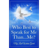 Who Best to Speak For Me Than...Me?: My Last Wishes Guide