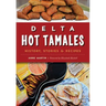 Delta Hot Tamales: History, Stories & Recipes